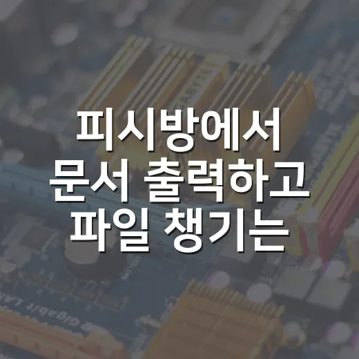 피시방에서 문서 출력하고 파일 챙기는 방법 - 요약