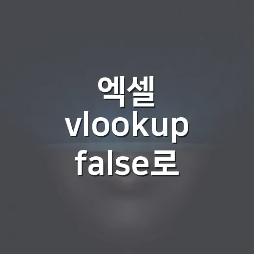 엑셀 vlookup false로 값 정확히 찾는 방법 - 요약