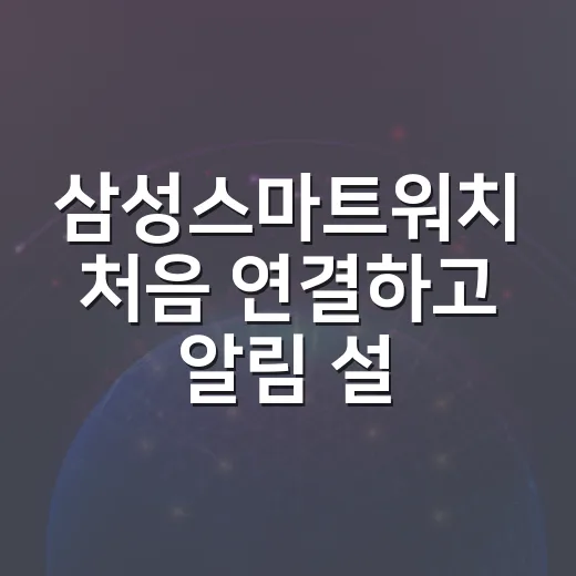 삼성스마트워치 처음 연결하고 알림 설정하는 방법 - 요약