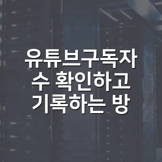 유튜브구독자 수 확인하고 기록하는 방법 - 요약