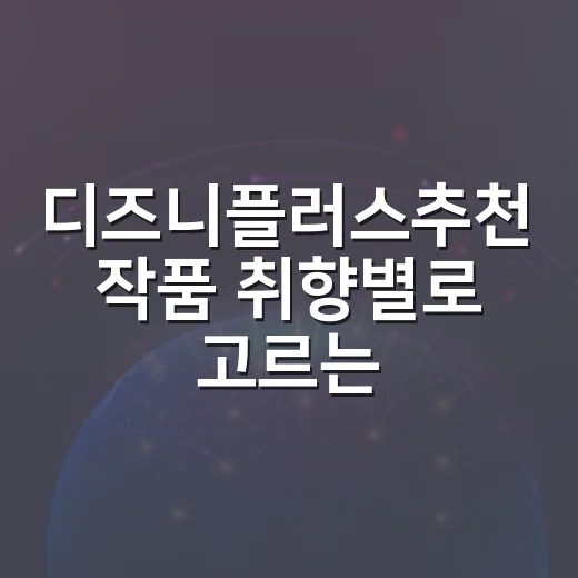 디즈니플러스추천 작품 취향별로 고르는 방법 - 요약