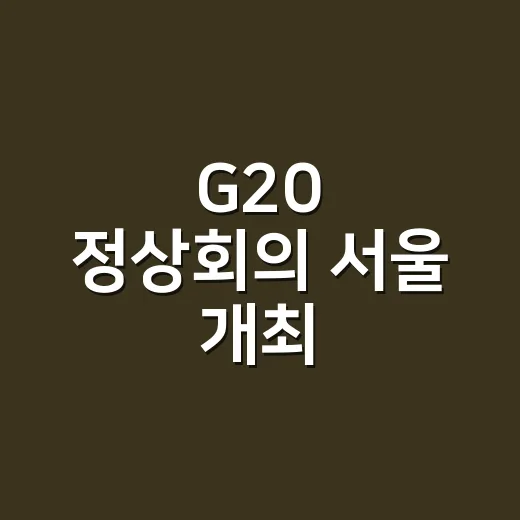 G20 정상회의 서울 개최, 왜 지금도 자주 언급될까요? - 요약