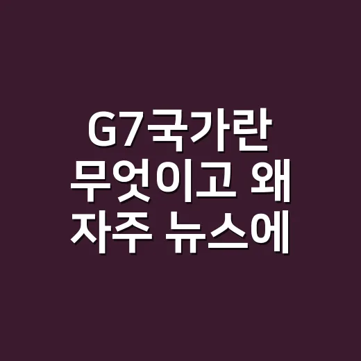 G7국가란 무엇이고 왜 자주 뉴스에 나올까요? - 요약