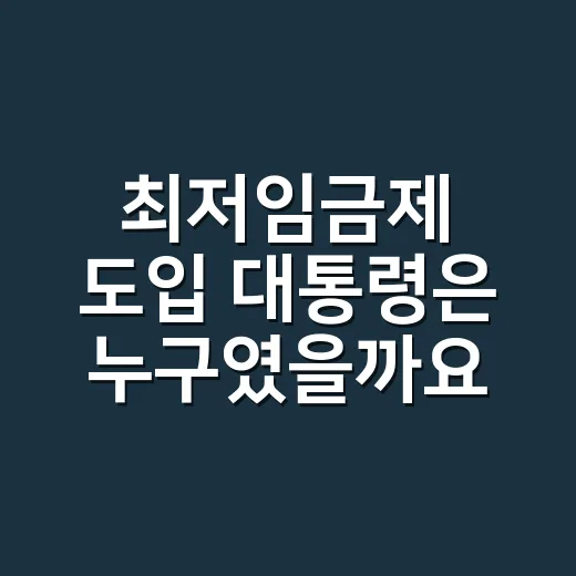 최저임금제 도입 대통령은 누구였을까요? - 요약
