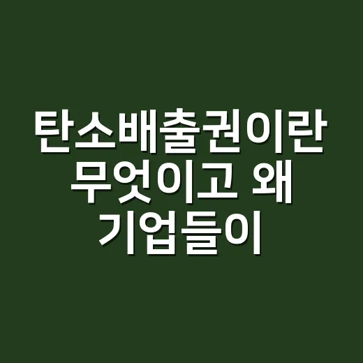 탄소배출권이란 무엇이고 왜 기업들이 사고팔고 있을까요? - 요약