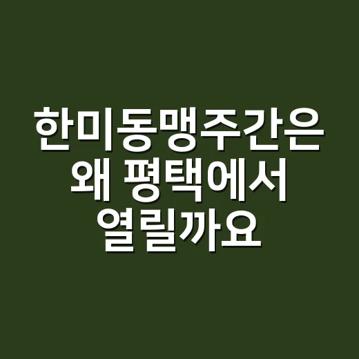 한미동맹주간은 왜 평택에서 열릴까요? - 요약