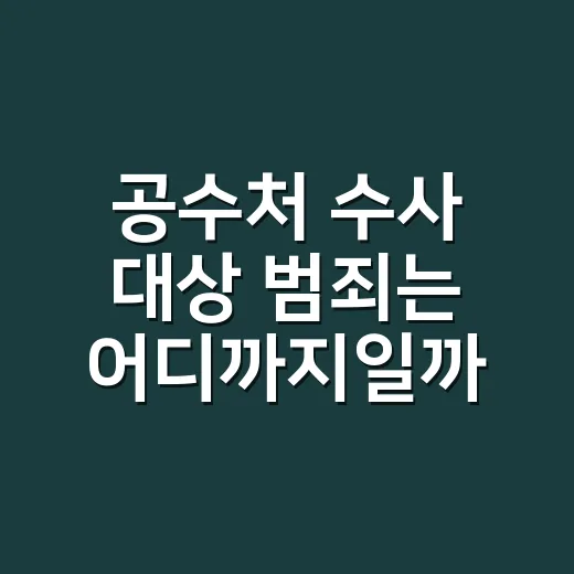 공수처 수사 대상 범죄는 어디까지일까요? - 요약