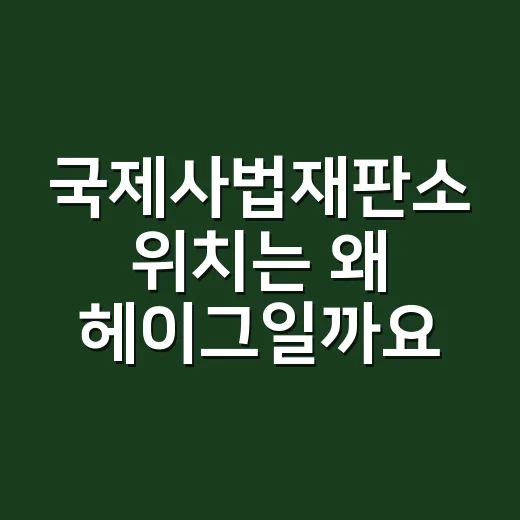 국제사법재판소 위치는 왜 헤이그일까요? - 요약