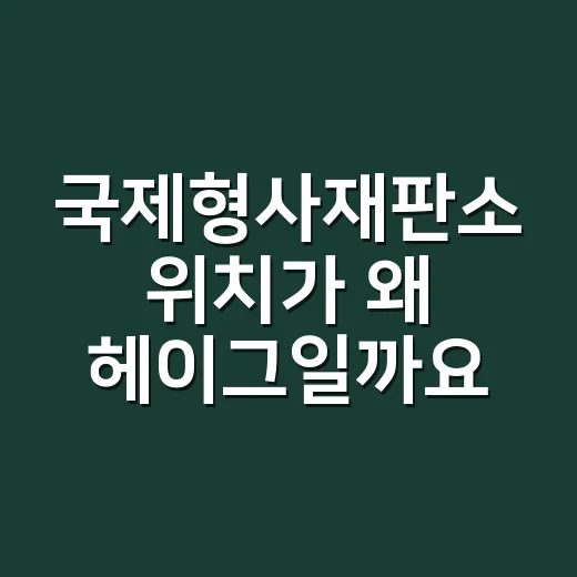 국제형사재판소 위치가 왜 헤이그일까요? - 요약