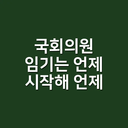 국회의원 임기는 언제 시작해 언제 끝날까요? - 요약