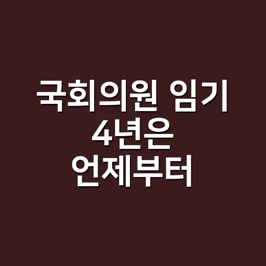 국회의원 임기 4년은 언제부터 셀까요? - 요약