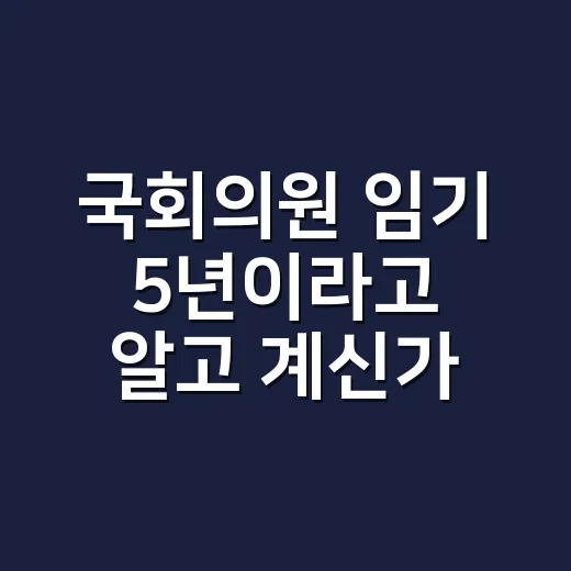 국회의원 임기 5년이라고 알고 계신가요? - 요약