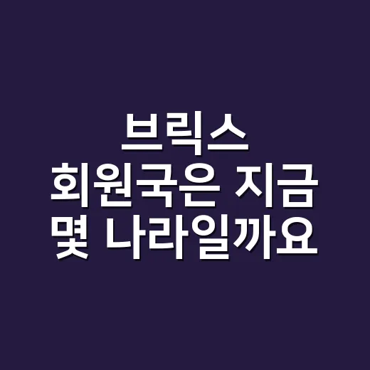 브릭스 회원국은 지금 몇 나라일까요? - 요약