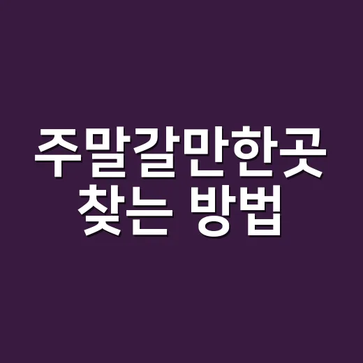 주말갈만한곳 찾는 방법, 멀리 안 가도 만족도 높이는 코스 짜기 - 요약