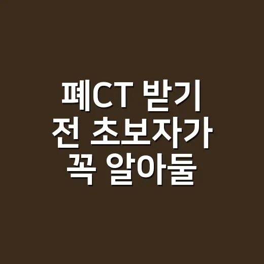 폐CT 받기 전 초보자가 꼭 알아둘 것들 - 요약