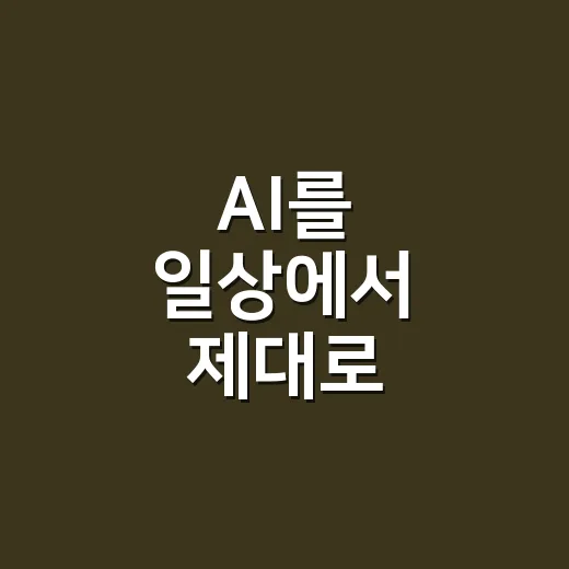 AI를 일상에서 제대로 활용하는 방법: 초보자가 바로 써먹는 질문법과 활용 예시 - 요약
