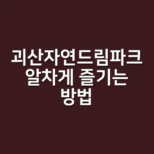 괴산자연드림파크 알차게 즐기는 방법, 숙박부터 체험 예약까지 - 요약