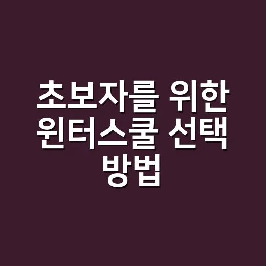 초보자를 위한 윈터스쿨 선택 방법, 우리 아이에게 맞게 고르려면 이렇게 - 요약
