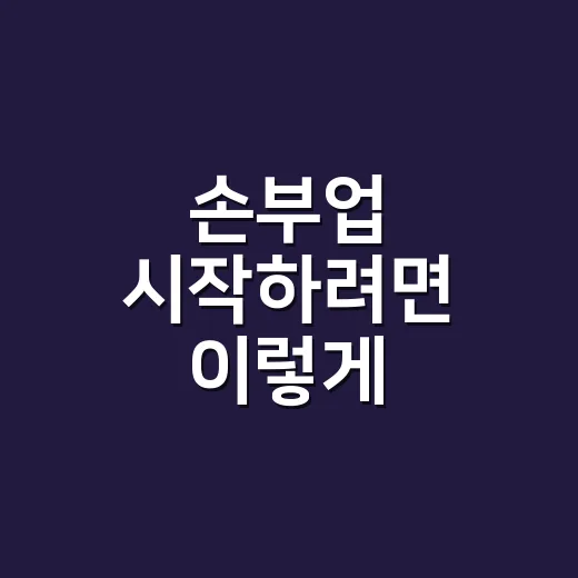 손부업 시작하려면 이렇게 고르세요: 집에서 무리 없이 하는 방법 - 요약