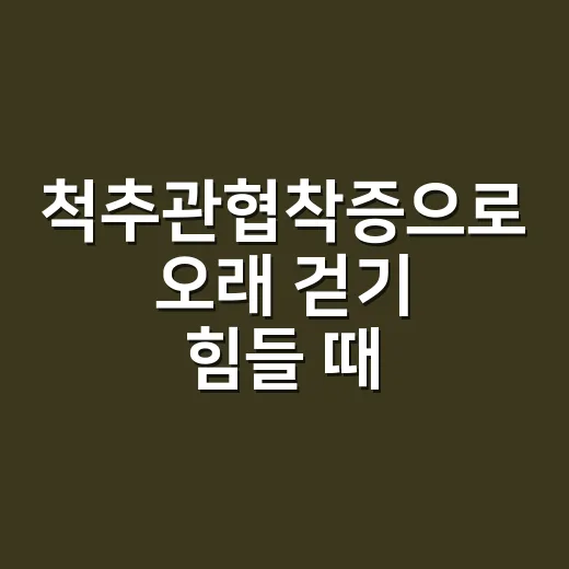 척추관협착증으로 오래 걷기 힘들 때 관리하는 방법 - 요약