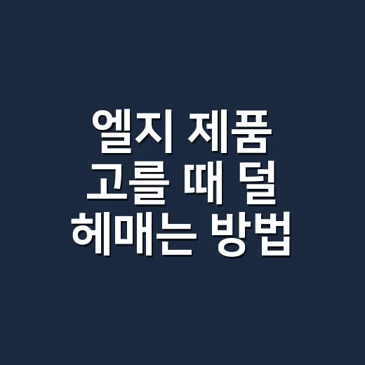엘지 제품 고를 때 덜 헤매는 방법, 가전부터 서비스까지 이렇게 보면 편해요 - 요약
