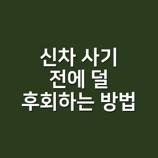 신차 사기 전에 덜 후회하는 방법, 계약 전 체크할 것들 - 요약
