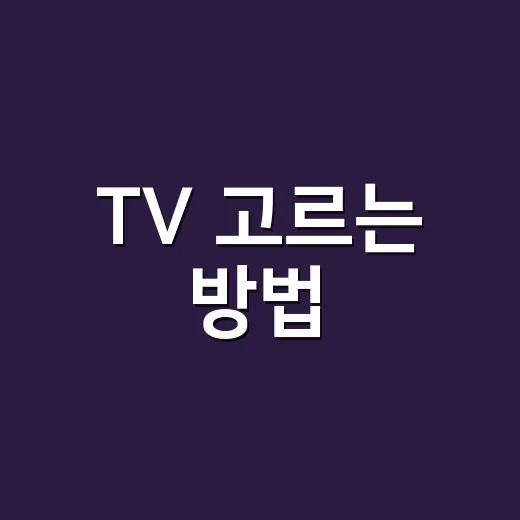 TV 고르는 방법, 초보자도 후회 줄이려면 이렇게 보면 됩니다 - 요약
