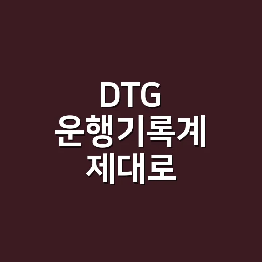 DTG 운행기록계 제대로 이해하고 관리하는 방법 - 요약