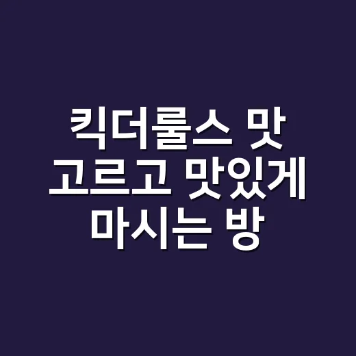 킥더룰스 맛 고르고 맛있게 마시는 방법 - 요약
