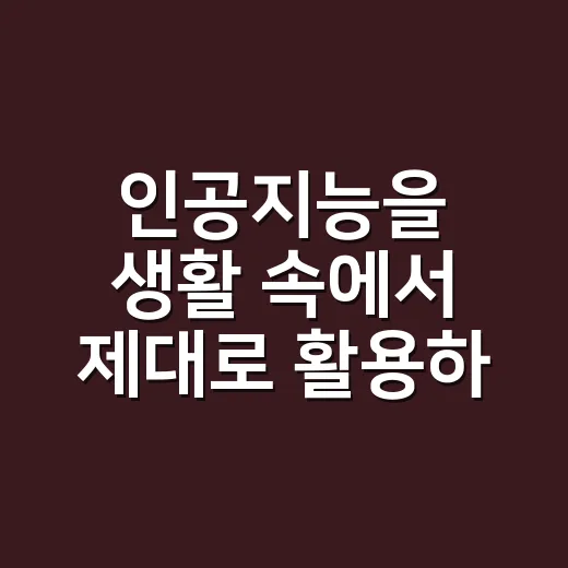 인공지능을 생활 속에서 제대로 활용하는 방법 - 요약