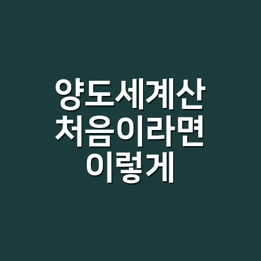 양도세계산 처음이라면 이렇게 순서대로 하면 됩니다 - 요약