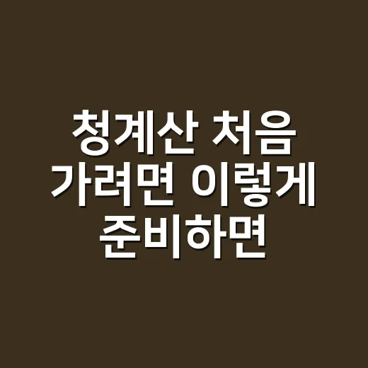 청계산 처음 가려면 이렇게 준비하면 편해요 - 요약