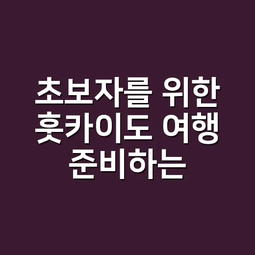 초보자를 위한 훗카이도 여행 준비하는 방법 - 요약