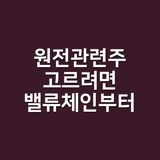 원전관련주 고르려면 밸류체인부터 보는 방법 - 요약