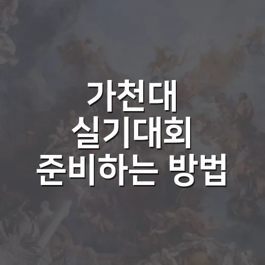 가천대 실기대회 준비하는 방법, 일정 확인부터 당일 챙길 것까지 - 요약