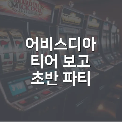 어비스디아 티어 보고 초반 파티 고르는 방법 - 요약