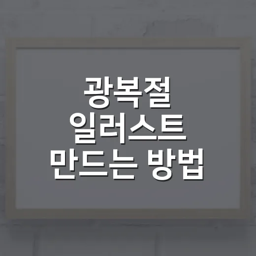광복절 일러스트 만드는 방법, 초보자도 의미 있게 완성하는 팁 - 요약