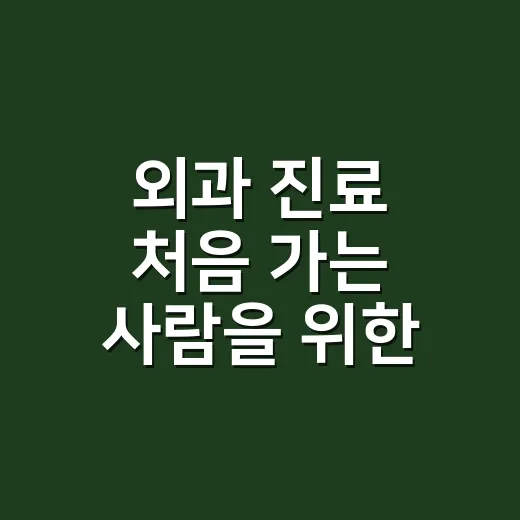 외과 진료 처음 가는 사람을 위한 병원 선택과 준비 방법 - 요약