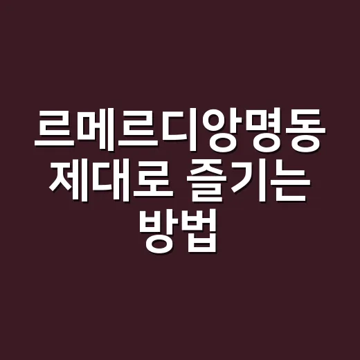 르메르디앙명동 제대로 즐기는 방법, 위치부터 객실 선택까지 - 요약