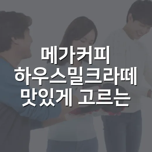 메가커피 하우스밀크라떼 맛있게 고르는 방법 - 요약
