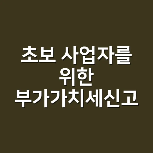 초보 사업자를 위한 부가가치세신고 하는 방법 - 요약