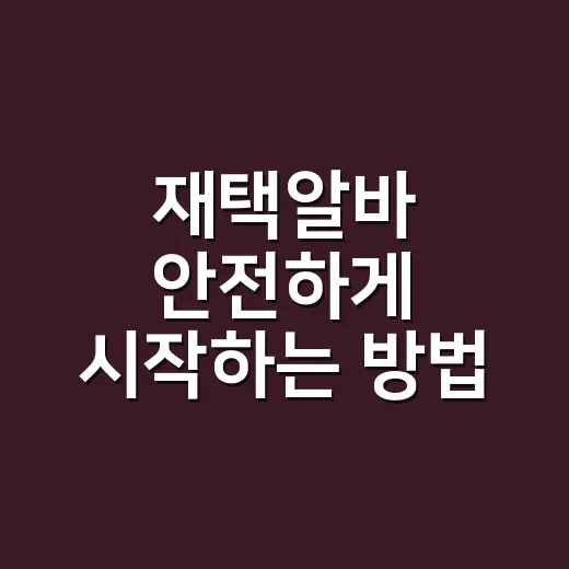 재택알바 안전하게 시작하는 방법, 초보자가 먼저 확인할 것들 - 요약