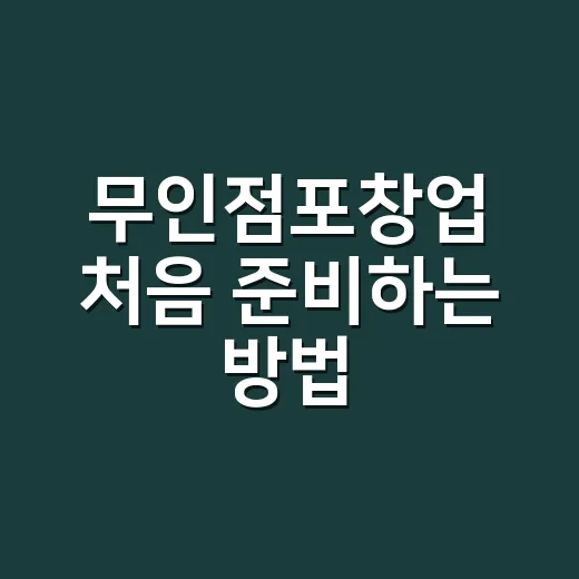 무인점포창업 처음 준비하는 방법, 비용부터 입지까지 이렇게 보면 쉽습니다 - 요약