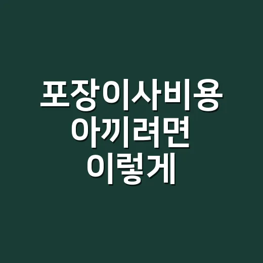 포장이사비용 아끼려면 이렇게 비교하세요 - 요약