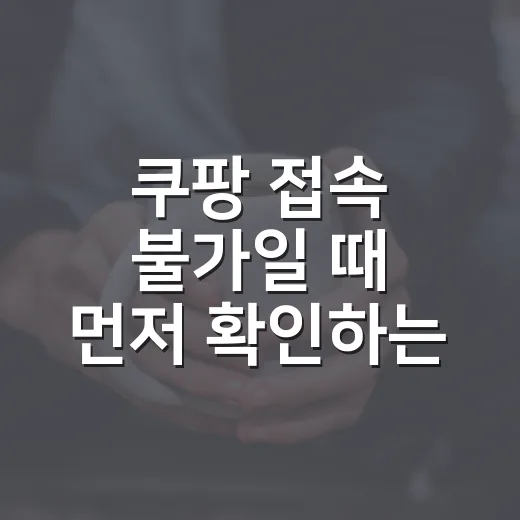 쿠팡 접속 불가일 때 먼저 확인하는 방법 - 요약