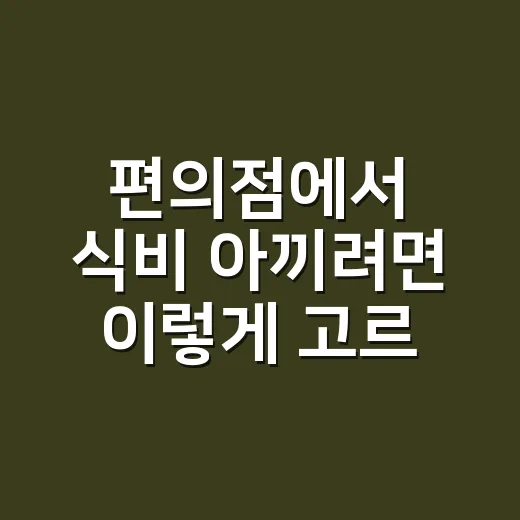 편의점에서 식비 아끼려면 이렇게 고르세요 - 요약