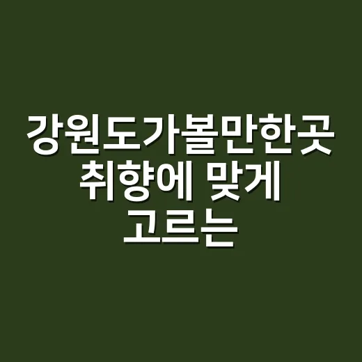 강원도가볼만한곳 취향에 맞게 고르는 방법 - 요약