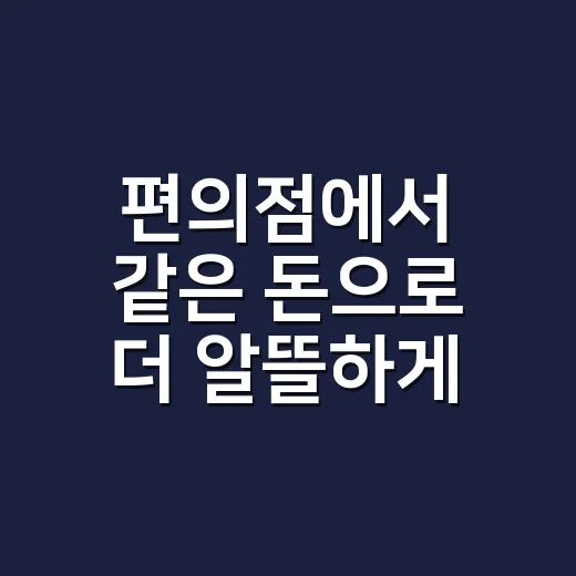 편의점에서 같은 돈으로 더 알뜰하게 사는 방법 - 요약
