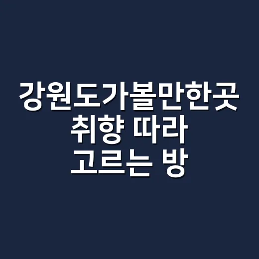 강원도가볼만한곳 취향 따라 고르는 방법 - 요약