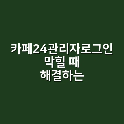 카페24관리자로그인 막힐 때 해결하는 방법 - 요약